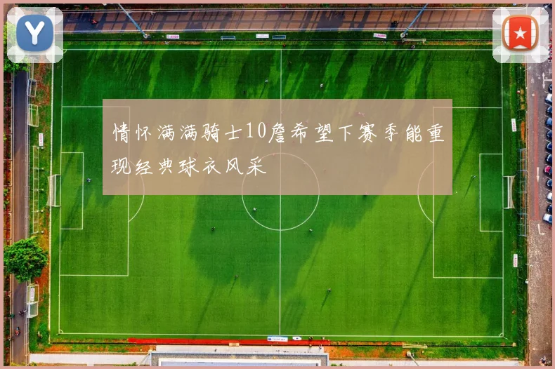 情怀满满骑士10詹希望下赛季能重现经典球衣风采
