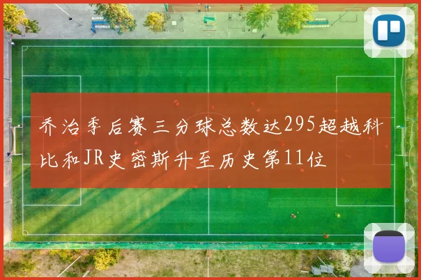 乔治季后赛三分球总数达295超越科比和JR史密斯升至历史第11位